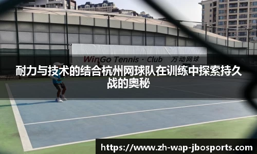 耐力与技术的结合杭州网球队在训练中探索持久战的奥秘